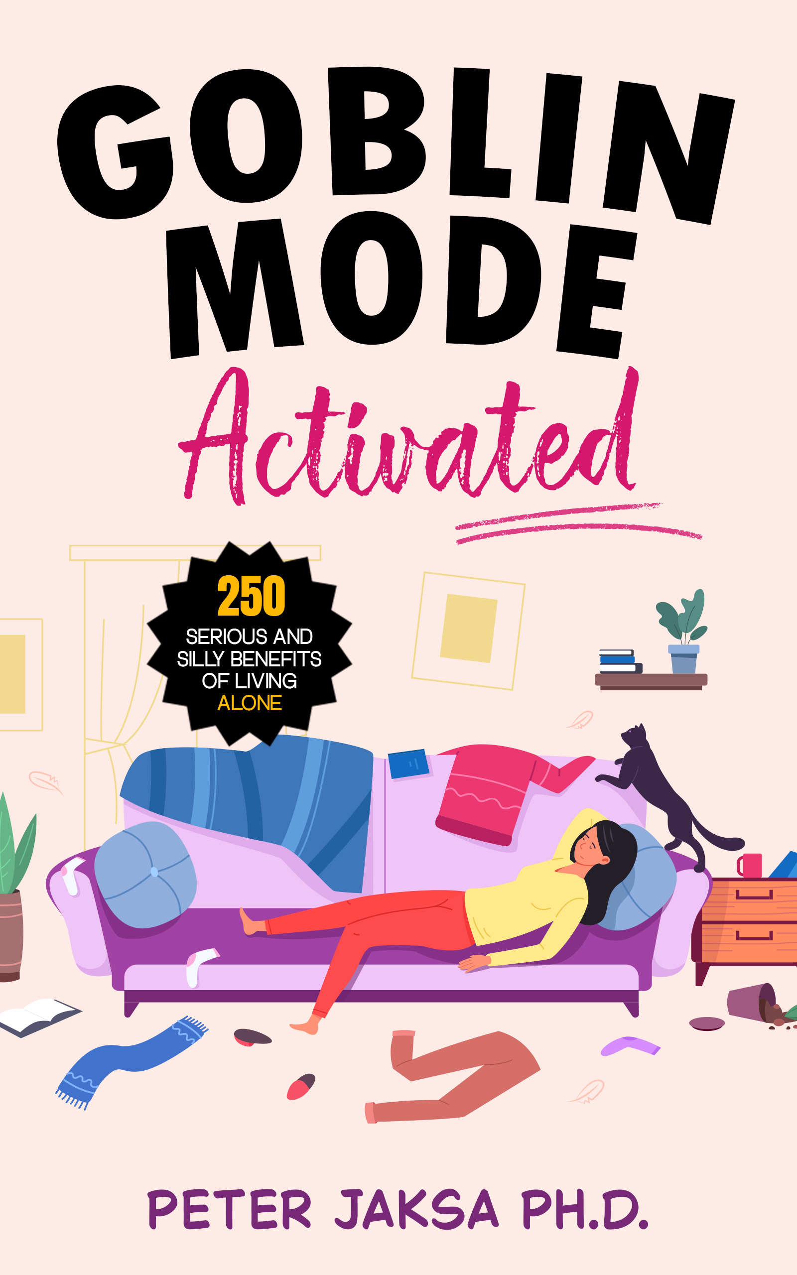 Goblin Mode Activated: 250 Serious and Silly Benefits of Living Alone